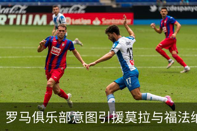 罗马俱乐部意图引援莫拉与福法纳，并计划再添边翼卫