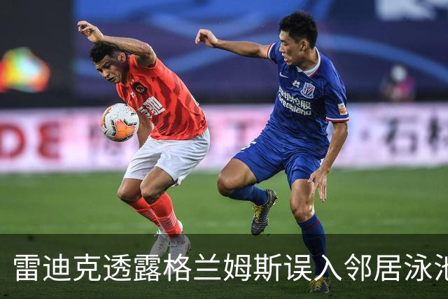 雷迪克透露格兰姆斯误入邻居泳池的搞笑经历